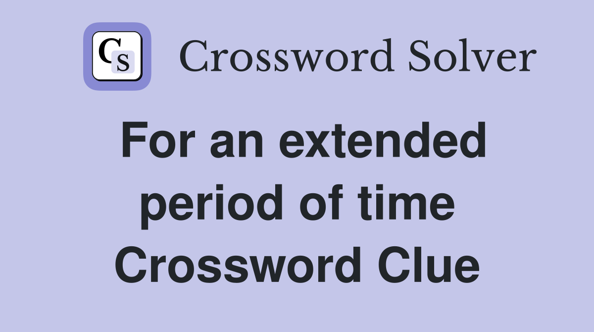 over an extended period of time crossword clue